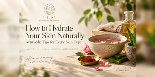 How to Hydrate Your Skin Naturally: Ayurvedic Tips for Every Skin Type
